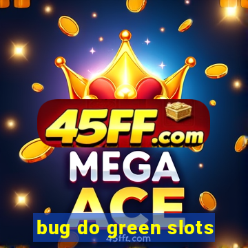 bug do green slots